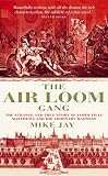 Jay, Mike: The Air Loom Gang: The Strange and True Story of James Tilly Matthews and His Visionary Madness