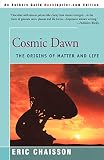 Cosmic Dawn: The Origins of Matter and Life (0595007902) by Chaisson, Eric Chaisson, Eric: Cosmic Dawn: The Origins of Matter and Life