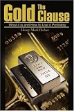 Holzer, Henry: The Gold Clause: What It Is and How to Use It Profitably Holzer, Henry: The Gold Clause: What It Is and How to Use It Profitably