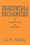 Kalidasa: Shakuntala Recognized: A Sanskrit Play Kalidasa: Shakuntala Recognized: A Sanskrit Play