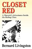Livingston, Bernard: Closet Red: A Marxist's Adventures Inside the Ruling Class Livingston, Bernard: Closet Red: A Marxist's Adventures Inside the Ruling Class