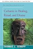 Scheff, Thomas J.: Catharsis in Healing, Ritual and Drama Scheff, Thomas J.: Catharsis in Healing, Ritual and Drama