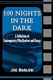 Barlow, Joe: 100 Nights in the Dark: A Collection of Contemporary Film Reviews and Essays Barlow, Joe: 100 Nights in the Dark: A Collection of Contemporary Film Reviews and Essays