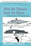 Calvin, William H.: How the Shaman Stole the Moon: In Search of Ancient Prophet-Scientists from Stonehenge to the Grand Canyon Calvin, William H.: How the Shaman Stole the Moon: In Search of Ancient Prophet-Scientists from Stonehenge to the Grand Canyon