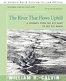 Calvin, William: The River That Flows Uphill: A Journey from the Big Bang to the Big Brain Calvin, William: The River That Flows Uphill: A Journey from the Big Bang to the Big Brain