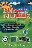 Berger, Arthur Asa: Bloom's Morning: Coffee, Comforters, and the Secret Meaning of Everyday Life Berger, Arthur Asa: Bloom's Morning: Coffee, Comforters, and the Secret Meaning of Everyday Life