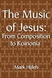Hijleh, Mark: The Music of Jesus: From Composition to Koinonia Hijleh, Mark: The Music of Jesus: From Composition to Koinonia