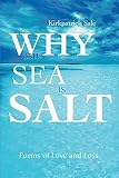 Sale, Kirkpatrick: Why the Sea Is Salt: Poems of Love and Loss Sale, Kirkpatrick: Why the Sea Is Salt: Poems of Love and Loss