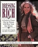 Feldon, Leah: Dressing Rich: A Guide to Classic Chic for Women With More Taste Than Money Feldon, Leah: Dressing Rich: A Guide to Classic Chic for Women With More Taste Than Money