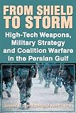 Bay, Austin: From Shield to Storm: High-Tech Weapons, Military Strategy, and Coalition Warfare in the Perisan Gulf Bay, Austin: From Shield to Storm: High-Tech Weapons, Military Strategy, and Coalition Warfare in the Perisan Gulf