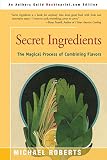Roberts, Michael: Secret Ingredients: The Magical Process of Combining Flavors Roberts, Michael: Secret Ingredients: The Magical Process of Combining Flavors