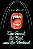 Morrill, Christopher: The Good, the Bad, and the Undead Morrill, Christopher: The Good, the Bad, and the Undead