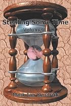 Stealing Some Time:Volume 1 (Parts 1 and 2)&hellip;