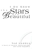 Hedden, Ted: I Do Know the Stars Are Beautiful: A Book of Earthly Observations, and Some Heavenly