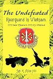 Hill, Mike K.: Undefeated: Rearguard in Vietnam Hill, Mike K.: Undefeated: Rearguard in Vietnam