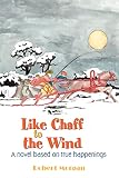 Morgan, Robert: Like Chaff To The Wind: A Novel Based On True Happenings Morgan, Robert: Like Chaff To The Wind: A Novel Based On True Happenings