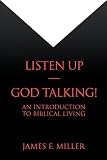 Miller, James F.: Listen Up--god Talking!: An Introduction To Biblical Living
