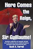 Farrell, Scott: Here Comes the Reign, Sir Guillaume!: Another Collection of Warped, Wicked And Wild Stories About Medieval History And Life in (And Around) the Sca