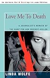 Wolfe, Linda: Love Me to Death: A Journalist's Memoir of the Hunt for Her Friend's Killer