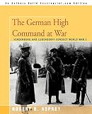 Asprey, Robert: The German High Command at War: Hindenburg And Ludendorff Conduct World War I Asprey, Robert: The German High Command at War: Hindenburg And Ludendorff Conduct World War I