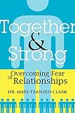 Clark, Mary: Together And Strong: Overcoming Fear in Relationships Clark, Mary: Together And Strong: Overcoming Fear in Relationships