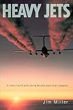 Miller, Jim: Heavy Jets: A Novel of Airlift Pilots During the Early Years of Jet Transports Miller, Jim: Heavy Jets: A Novel of Airlift Pilots During the Early Years of Jet Transports