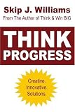 Williams, Skip: Think Progress: Creative. Innovative. Solutions. Williams, Skip: Think Progress: Creative. Innovative. Solutions.
