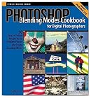 Photoshop Blending Modes Cookbook for Digital Photographers : 49 Easy-to-Follow Recipes to Fix Problem Photos and Create Amazing Effects