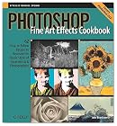 Photoshop Fine Art Effects Cookbook: 62 Easy-to-Follow Recipes for Creating the Classic Styles of Great Artists and Photographers