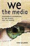 GILLMOR, DAN: We the Media: Grassroots Journalism By The People, For the People GILLMOR, DAN: We the Media: Grassroots Journalism By The People, For the People