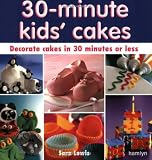 Lewis, Sara: 30 Minute Kids' Cakes : Decorate Kids' Cakes in 30 Minutes or Less