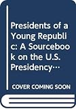 Smith, Carter: Presidents of a Young Republic: A Sourcebook on the U.S. Presidency Smith, Carter: Presidents of a Young Republic: A Sourcebook on the U.S. Presidency
