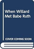 Hall, Donald: When Willard Met Babe Ruth Hall, Donald: When Willard Met Babe Ruth