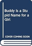 Roberts, Willo Davis: Buddy Is a Stupid Name for a Girl Roberts, Willo Davis: Buddy Is a Stupid Name for a Girl
