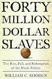 Rhoden, William: Forty Million Dollar Slaves: The Rise, Fall, and Redemption of the Black Athlete Rhoden, William: Forty Million Dollar Slaves: The Rise, Fall, and Redemption of the Black Athlete