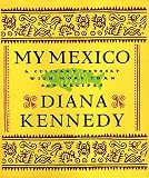 Kennedy, Diana: My Mexico: A Culinary Odyssey With More Than 300 Recipes