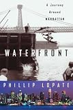 Lopate, Phillip: Waterfront: A Journey Around Manhattan