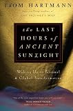 Hartmann, Thomas C.: The Last Hours of Ancient Sunlight : Waking up to Personal and Global Transformation