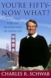 Schwab, Charles: You're Fifty-- Now What Schwab, Charles: You're Fifty-- Now What