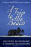 Blanchard, Melinda: A Trip to the Beach : Living on Island Time in the Caribbean Blanchard, Melinda: A Trip to the Beach : Living on Island Time in the Caribbean