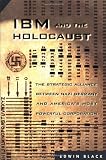 Black, Edwin: IBM and the Holocaust : The Strategic Alliance Between Nazi Germany and America's Most Powerful Corporation Black, Edwin: IBM and the Holocaust : The Strategic Alliance Between Nazi Germany and America's Most Powerful Corporation