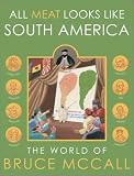 McCall, Bruce: All Meat Looks Like South America: The World of Bruce McCall McCall, Bruce: All Meat Looks Like South America: The World of Bruce McCall
