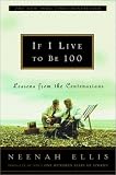 Ellis, Neenah: If I Live to Be 100 : Lessons from the Centenarians Ellis, Neenah: If I Live to Be 100 : Lessons from the Centenarians
