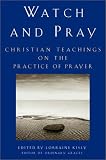Kisly, Lorraine: Watch and Pray: Christian Teachings on the Practice of Prayer Kisly, Lorraine: Watch and Pray: Christian Teachings on the Practice of Prayer