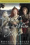 Miles, Rosalind: The Maid of the White Hands : The Second of the Tristan and Isolde Novels Miles, Rosalind: The Maid of the White Hands : The Second of the Tristan and Isolde Novels