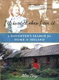 Carey, Alice: I'll Know It When I See It : A Daughter's Search for Home in Ireland