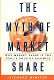 Miniter, Richard F.: The Myth of Market Share: Why Market Share Is the Fool's Gold of Business Miniter, Richard F.: The Myth of Market Share: Why Market Share Is the Fool's Gold of Business