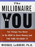 LeBoeuf, Michael: The Millionaire in You : Ten Things You Need to Do Now to Have Money and the Time to Enjoy It LeBoeuf, Michael: The Millionaire in You : Ten Things You Need to Do Now to Have Money and the Time to Enjoy It