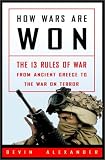 Alexander, Bevin: How Wars Are Won : The 13 Rules of War - From Ancient Greece to the War on Terror Alexander, Bevin: How Wars Are Won : The 13 Rules of War - From Ancient Greece to the War on Terror