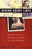 Cohn, Marthe: Behind Enemy Lines : The True Story of a French Jewish Spy in Nazi Germany Cohn, Marthe: Behind Enemy Lines : The True Story of a French Jewish Spy in Nazi Germany